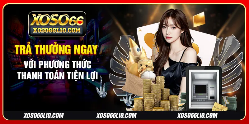 Trả thưởng ngay với phương thức thanh toán tiện lợi