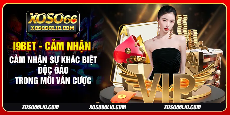 I9bet - Cảm Nhận Sự Khác Biệt Độc Đáo Trong Mỗi Ván Cược
