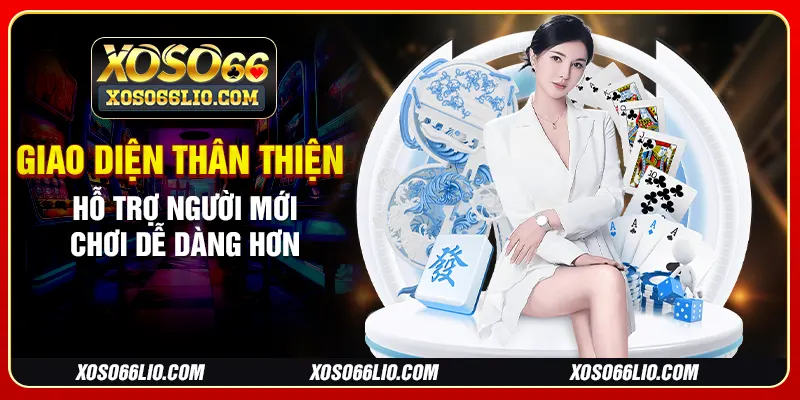 Giao diện thân thiện hỗ trợ người mới chơi dễ dàng hơn