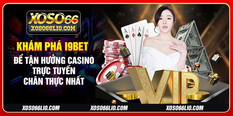 Khám phá i9bet để tận hưởng casino trực tuyến chân thực nhất