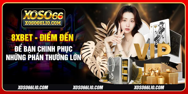 8xbet - Điểm Đến Để Bạn Chinh Phục Những Phần Thưởng Lớn