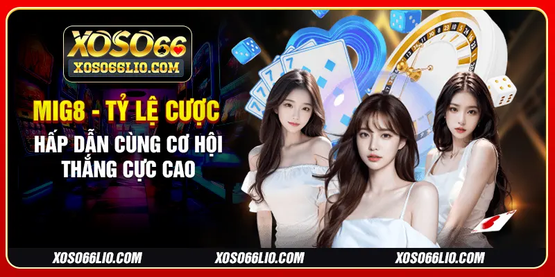 Mig8 - Tỷ Lệ Cược Hấp Dẫn Cùng Cơ Hội Thắng Cực Cao
