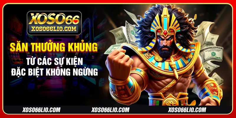 Săn thưởng khủng từ các sự kiện đặc biệt không ngừng