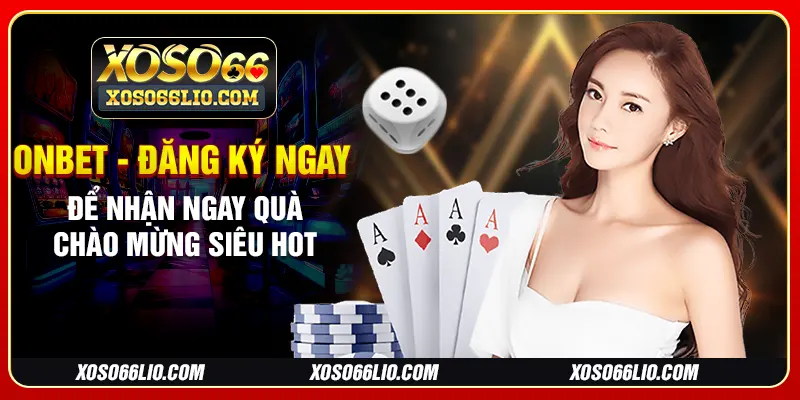 Onbet - Đăng Ký Ngay Để Nhận Ngay Quà Chào Mừng Siêu Hot