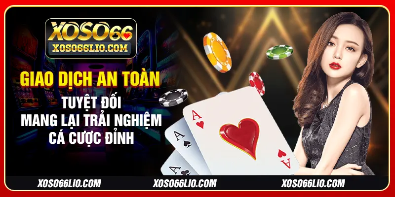 Giao dịch an toàn tuyệt đối mang lại trải nghiệm cá cược đỉnh