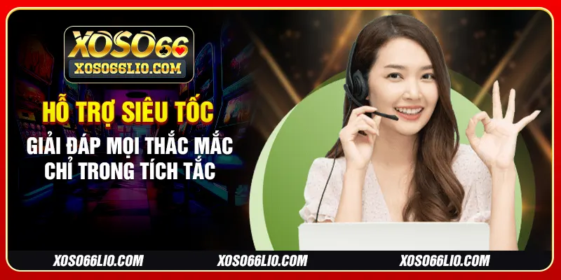 Hỗ trợ siêu tốc giải đáp mọi thắc mắc chỉ trong tích tắc