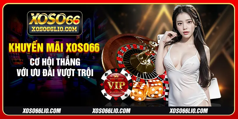 Khuyến Mãi Xoso66 - Cơ Hội Thắng Với Ưu Đãi Vượt Trội
