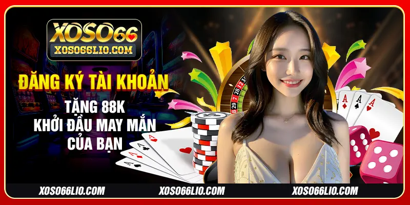 Đăng Ký Tài Khoản Tặng 88k – Khởi Đầu May Mắn Của Bạn