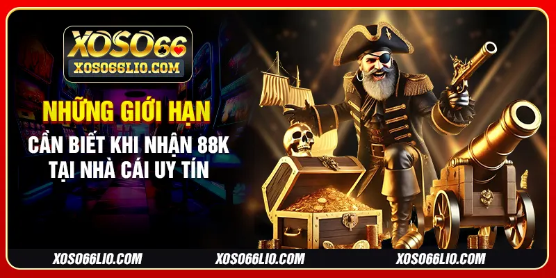 Những giới hạn cần biết khi nhận 88K tại nhà cái uy tín