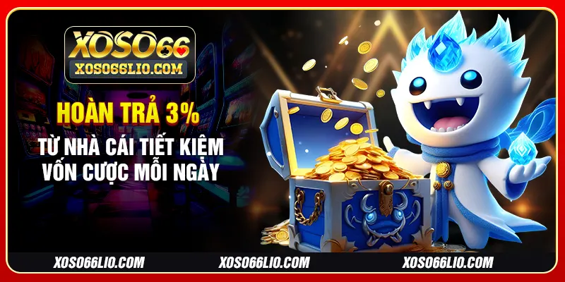 Hoàn trả 3% từ nhà cái tiết kiệm vốn cược mỗi ngày