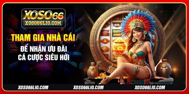 Tham gia nhà cái để nhận ưu đãi cá cược siêu hời