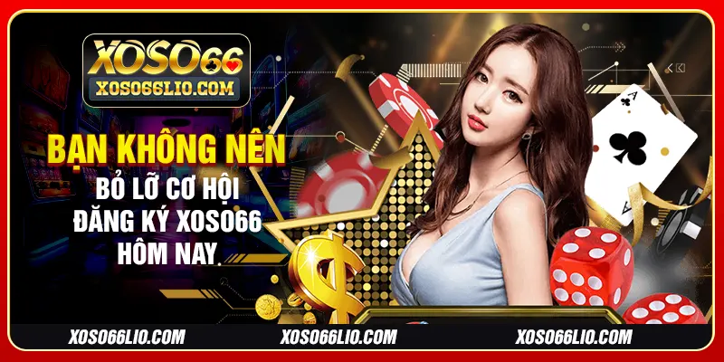 Bạn không nên bỏ lỡ cơ hội đăng ký Xoso66 hôm nay
