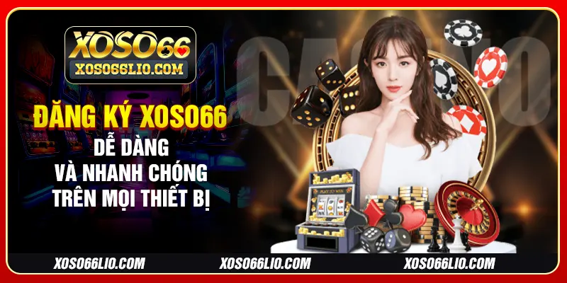 Đăng ký Xoso66 dễ dàng và nhanh chóng trên mọi thiết bị
