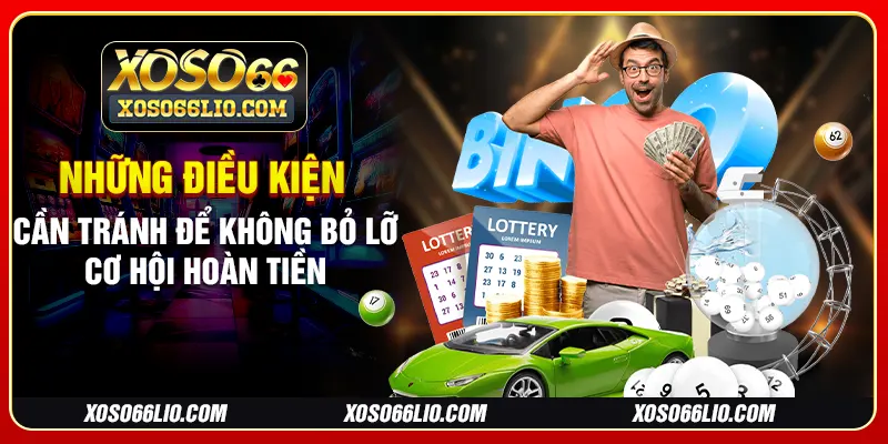 Những điều kiện cần tránh để không bỏ lỡ cơ hội hoàn tiền