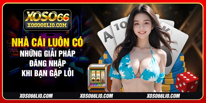 Nhà cái luôn có những giải pháp đăng nhập khi bạn gặp lỗi