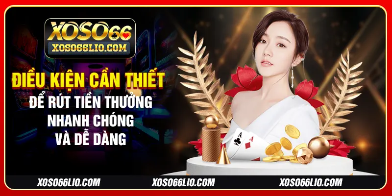 Điều kiện cần thiết để rút tiền thưởng nhanh chóng và dễ dàng