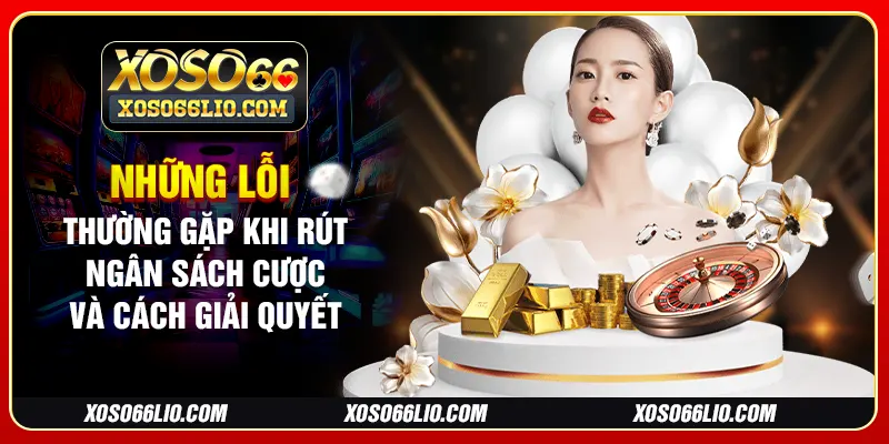 Những lỗi thường gặp khi rút ngân sách cược và cách giải quyết