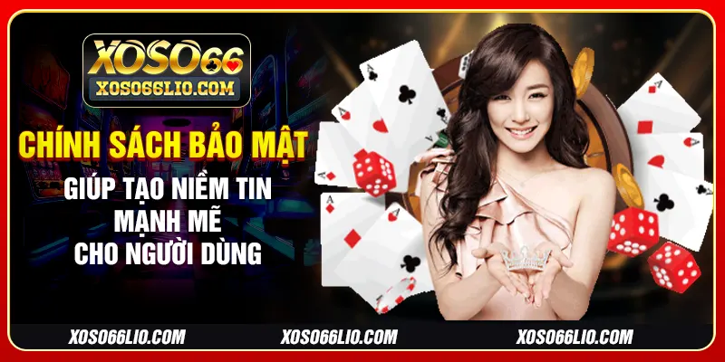 Chính sách bảo mật giúp tạo niềm tin mạnh mẽ cho người dùng