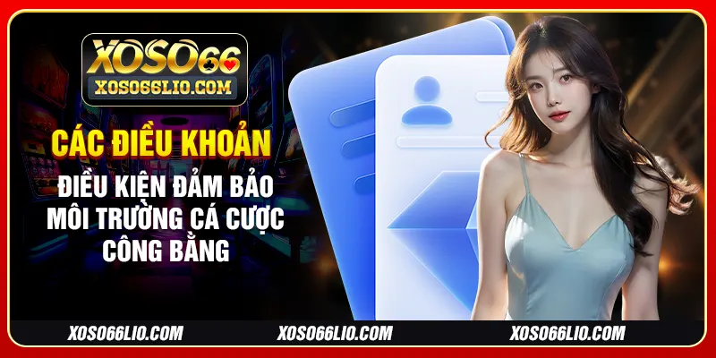 Các điều khoản điều kiện đảm bảo môi trường cá cược công bằng