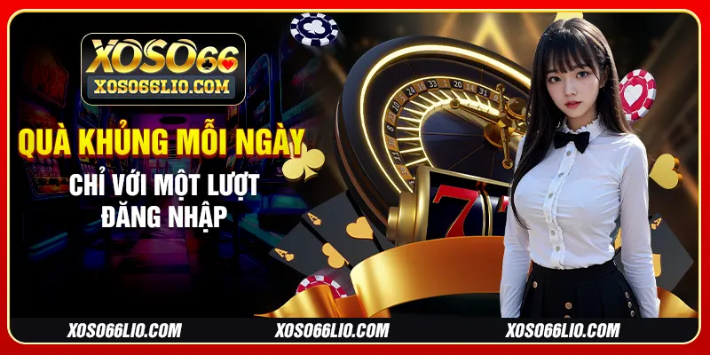 Quà khủng mỗi ngày chỉ với một lượt đăng nhập