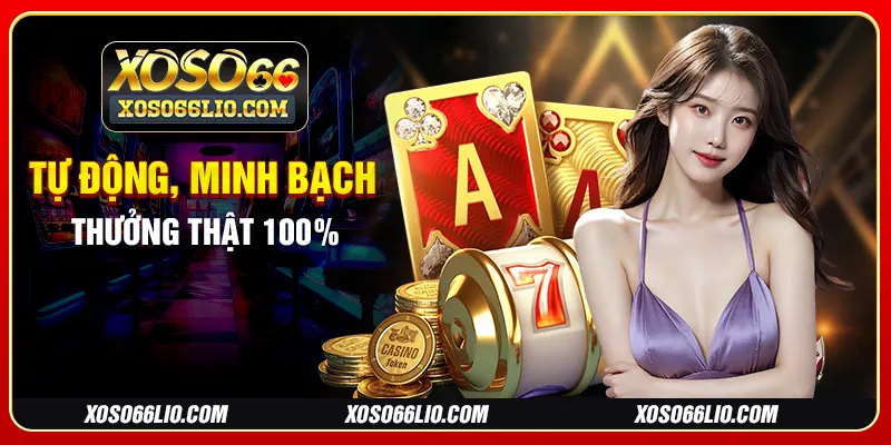 Tự động, minh bạch, thưởng thật 100%