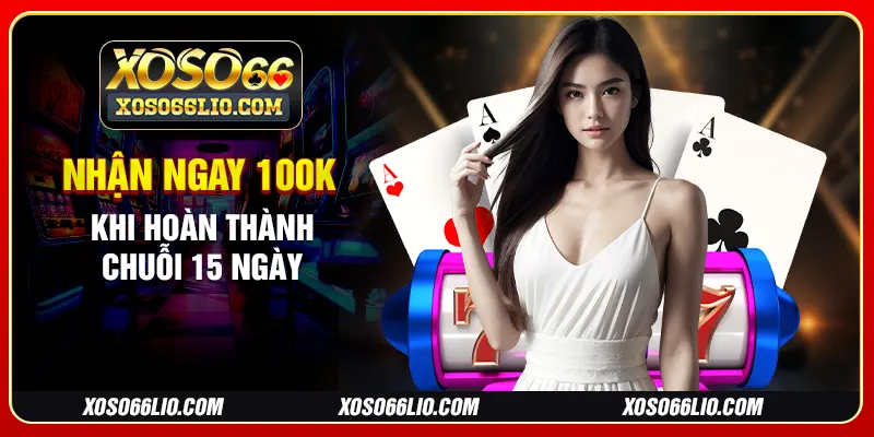 Nhận ngay 100K khi hoàn thành chuỗi 15 ngày