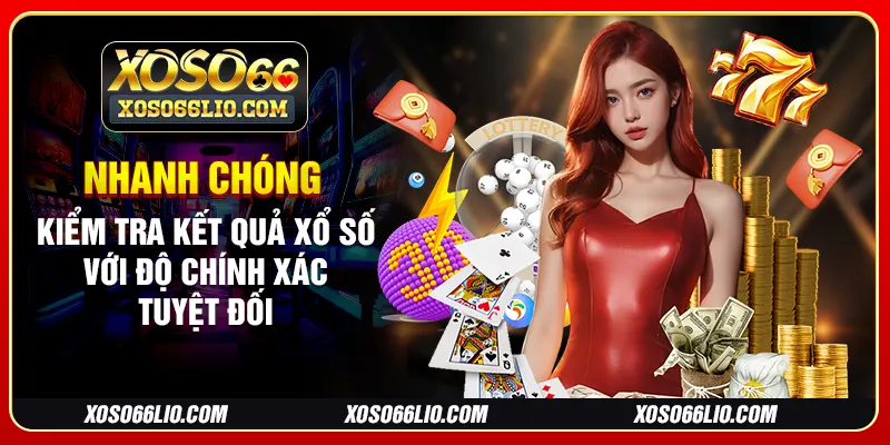 Nhanh chóng kiểm tra kết quả xổ số với độ chính xác tuyệt đối
