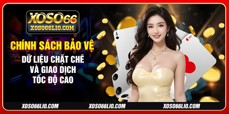 Chính sách bảo vệ dữ liệu chặt chẽ và giao dịch tốc độ cao