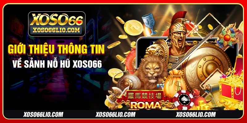 Giới thiệu thông tin về sảnh nỗ hũ Xoso66
